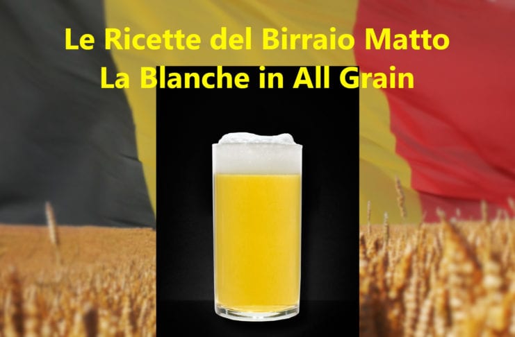 Blanche in All Grain: la ricetta per una belga fresca, leggera e dissetante
